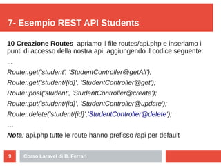 Corso Laravel di B. Ferrari9
7- Esempio REST API Students
10 Creazione Routes apriamo il file routes/api.php e inseriamo i...