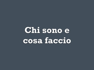 Chi sono e
cosa faccio
 