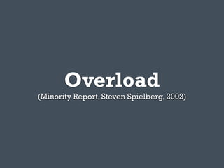 Overload
(Minority Report, Steven Spielberg, 2002)
 