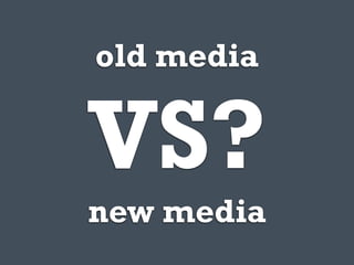 old media


VS?
new media
 