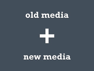 old media


  +
new media
 