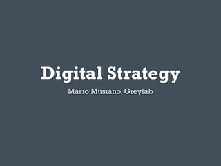 Digital Strategy
   Mario Musiano, Greylab
 