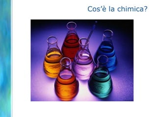 Cos’è la chimica?