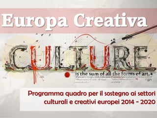 Europa Creativa

Programma quadro per il sostegno ai settori
culturali e creativi europei 2014 - 2020

 