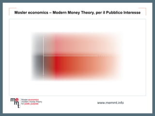 www.memmt.info
Mosler economics – Modern Money Theory, per il Pubblico Interesse
 