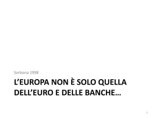 L’Europa non è solo quella dell’euro e delle banche…Sorbona 1998 2