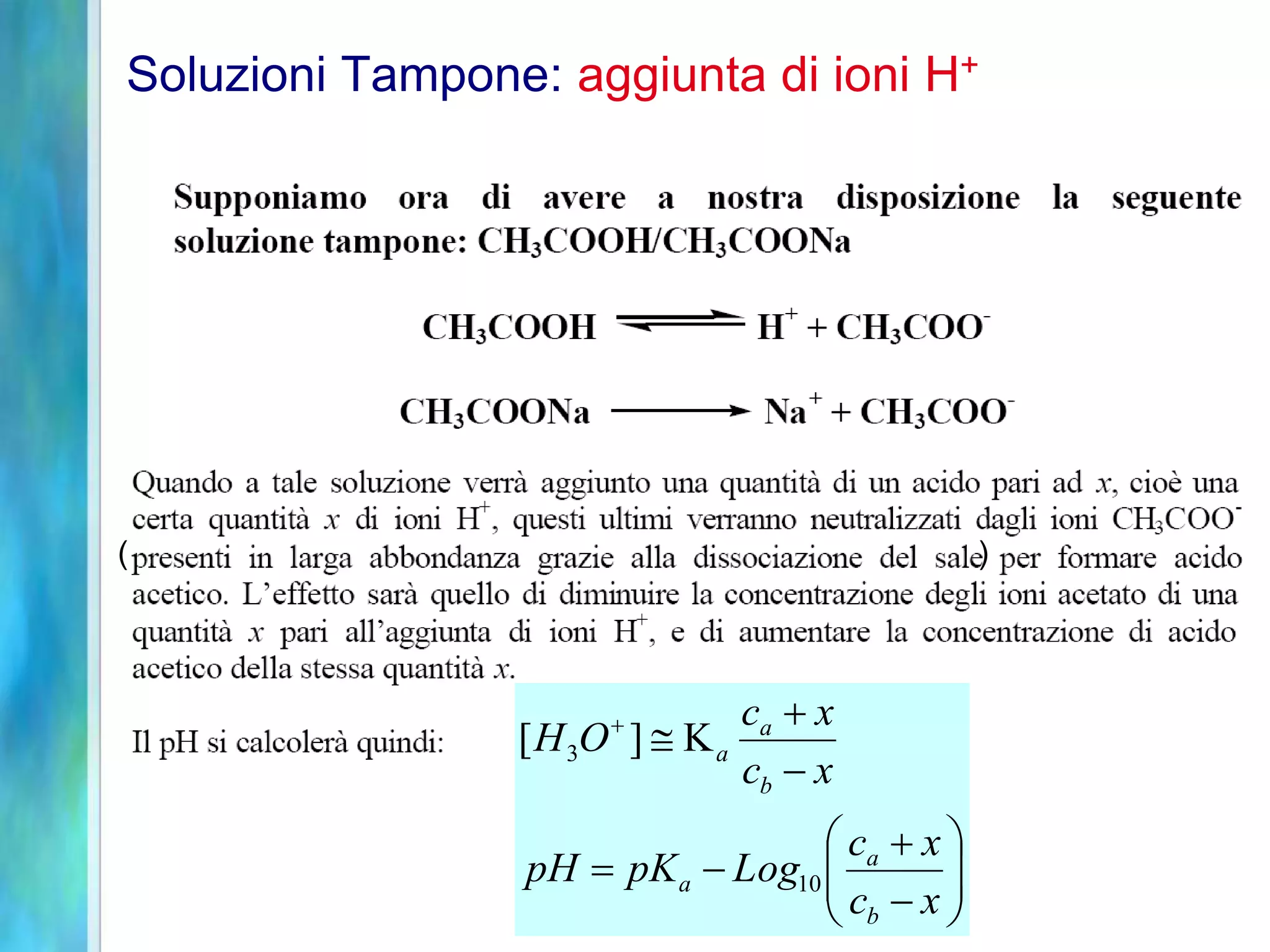 Soluzioni Tampone: aggiunta di ioni H+
( )








-

-

-



x
c
x
c
Log
pK
pH
x
c
x
c
O
H
b
a
a
b
a
a
10
3 K
]
[
 