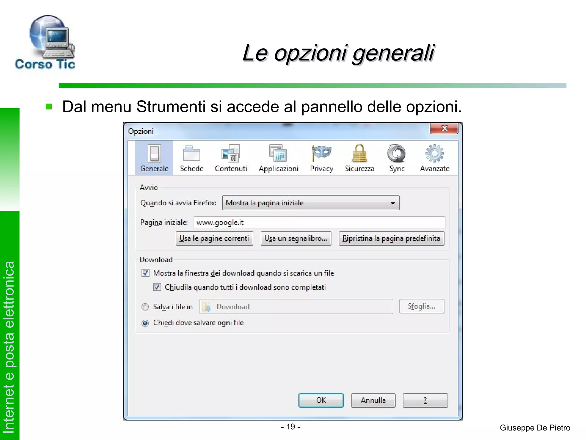 Le opzioni generali

                               Dal menu Strumenti si accede al pannello delle opzioni.
Internet e posta elettronica




                                                             - 19 -                      Giuseppe De Pietro
 