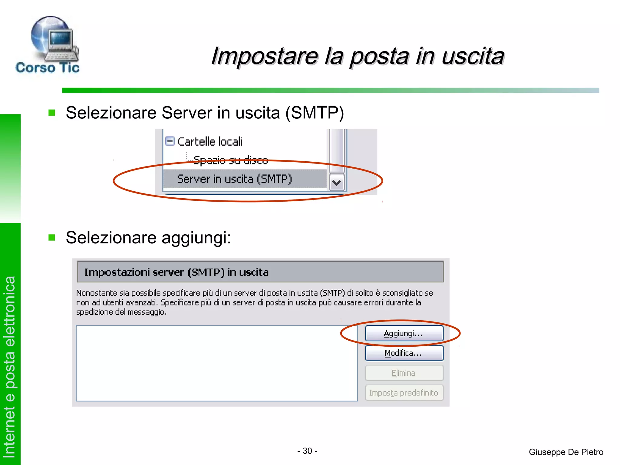 Impostare la posta in uscita

                               Selezionare Server in uscita (SMTP)




                               Selezionare aggiungi:
Internet e posta elettronica




                                                            - 30 -              Giuseppe De Pietro
 