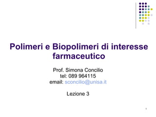 Polimeri e Biopolimeri di interesse farmaceutico Prof. Simona Concilio tel: 089 964115 email:  [email_address] Lezione 3 