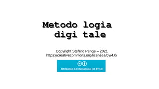 Metodo logia
digi tale
Copyright Stefano Penge – 2021
https://creativecommons.org/licenses/by/4.0/
 