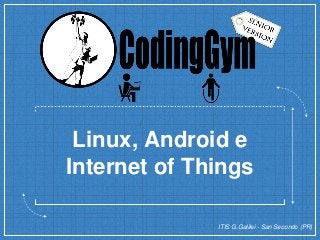 Linux, Android e
Internet of Things
ITIS G.Galilei - San Secondo (PR)
 