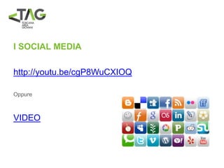 I SOCIAL MEDIA
http://youtu.be/cgP8WuCXIOQ
Oppure
VIDEO
 