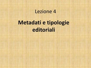 Lezione 4 Metadati e tipologie editoriali 