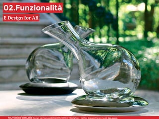 POLITECNICO DI MILANO Design per l’accessibilità 2015/2016 | F. Rodighiero | twitter @spaziofranco | web dpa.space
02.Funzionalità
E Design for All
 