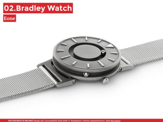 POLITECNICO DI MILANO Design per l’accessibilità 2015/2016 | F. Rodighiero | twitter @spaziofranco | web dpa.space
02.Bradley Watch
Eone
 