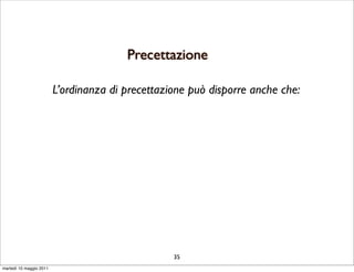 Precettazione

                         L’ordinanza di precettazione può disporre anche che:




                                                  35
martedì 10 maggio 2011
 