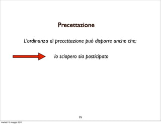 Precettazione

                         L’ordinanza di precettazione può disporre anche che:

                                       lo sciopero sia posticipato




                                                   35
martedì 10 maggio 2011
 