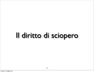Il diritto di sciopero



                                   2
martedì 10 maggio 2011
 