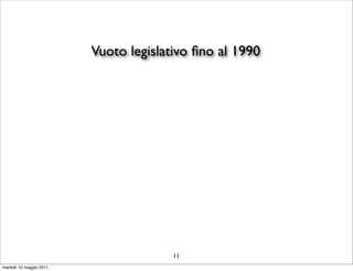 Vuoto legislativo ﬁno al 1990




                                       11
martedì 10 maggio 2011
 