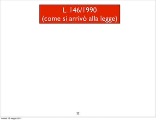 L. 146/1990
                         (come si arrivò alla legge)




                                     22
martedì 10 maggio 2011
 
