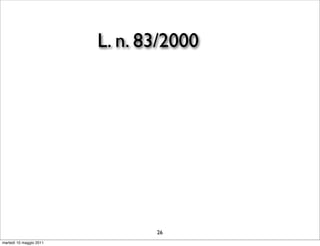L. n. 83/2000




                                26
martedì 10 maggio 2011
 