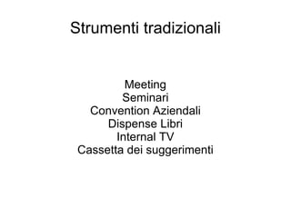 Strumenti tradizionali Meeting Seminari Convention Aziendali Dispense Libri Internal TV Cassetta dei suggerimenti 