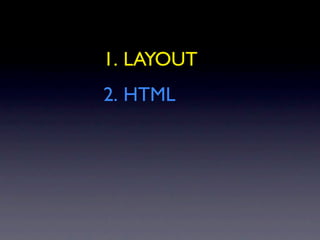 1. LAYOUT
2. HTML
 