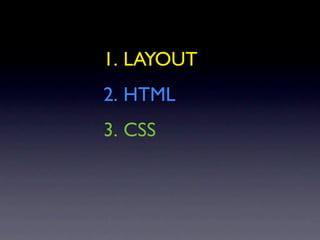 1. LAYOUT
2. HTML
3. CSS
 