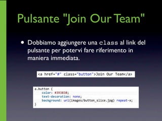Pulsante "Join Our Team"
• Dobbiamo aggiungere una class al link del
  pulsante per potervi fare riferimento in
  maniera immediata.
 