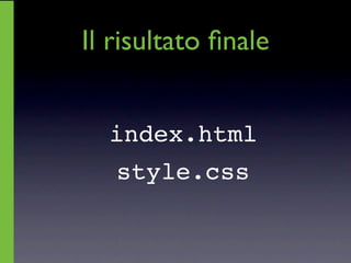Il risultato ﬁnale


  index.html
   style.css
 