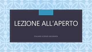 CLEZIONE ALL’APERTO
ITALIANO-SCIENZE-GEOGRAFIA
 