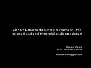 Gino De Dominicis alla Biennale di Venezia del 1972
un caso di studio sull’immortalità e sulle sue soluzioni
Eleonora Charans
Ph.D. , Politecnico di Milano
eleonora.charans@gmail.com
 