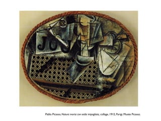 Pablo Picasso, Natura morta con sedia impagliata, collage, 1912, Parigi, Musée Picasso.
 