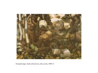 Fernand Léger, Nudi nella foresta, olio su tela, 1909-11
 