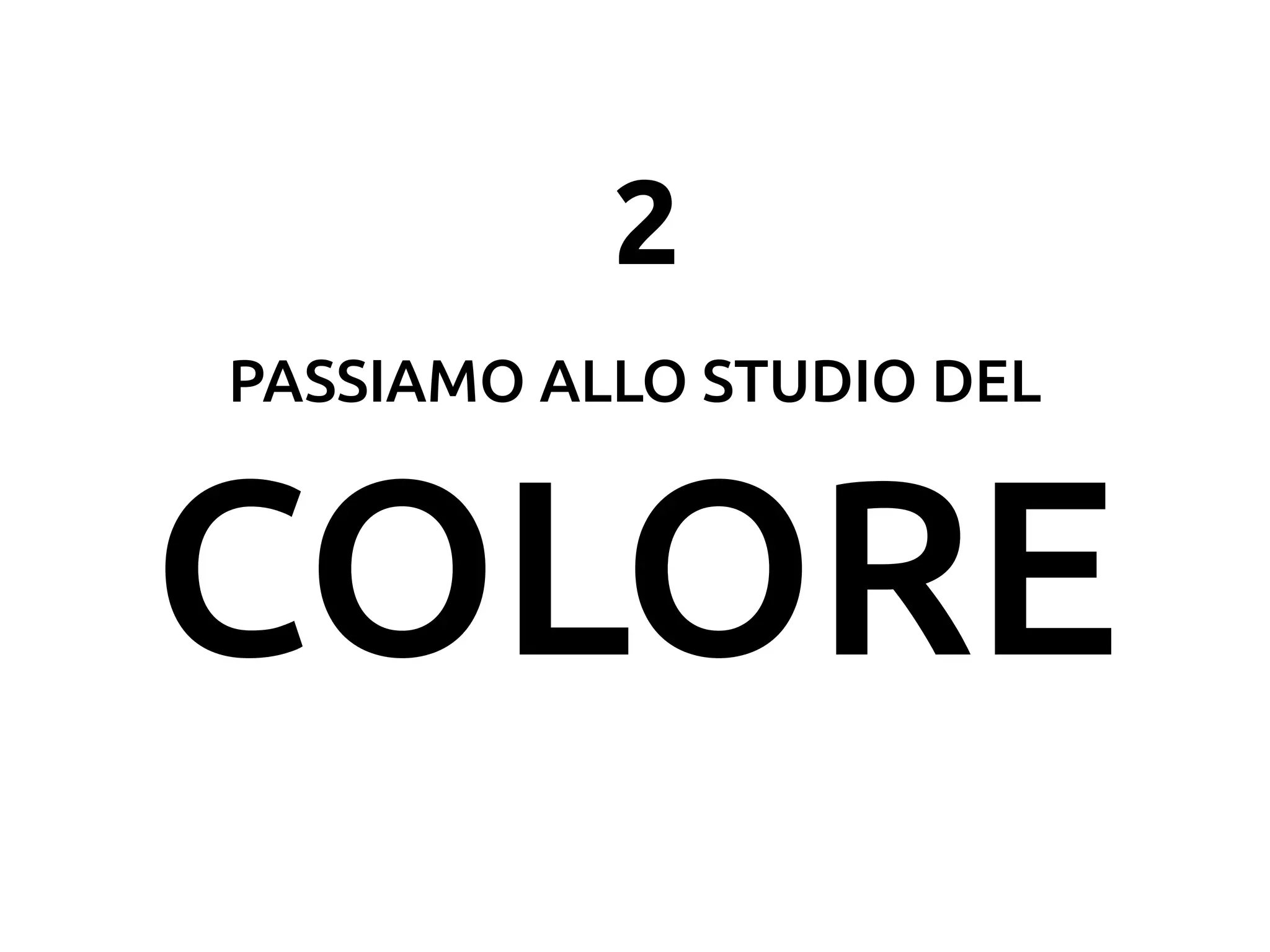 PASSIAMO ALLO STUDIO DEL
2
COLORE
 