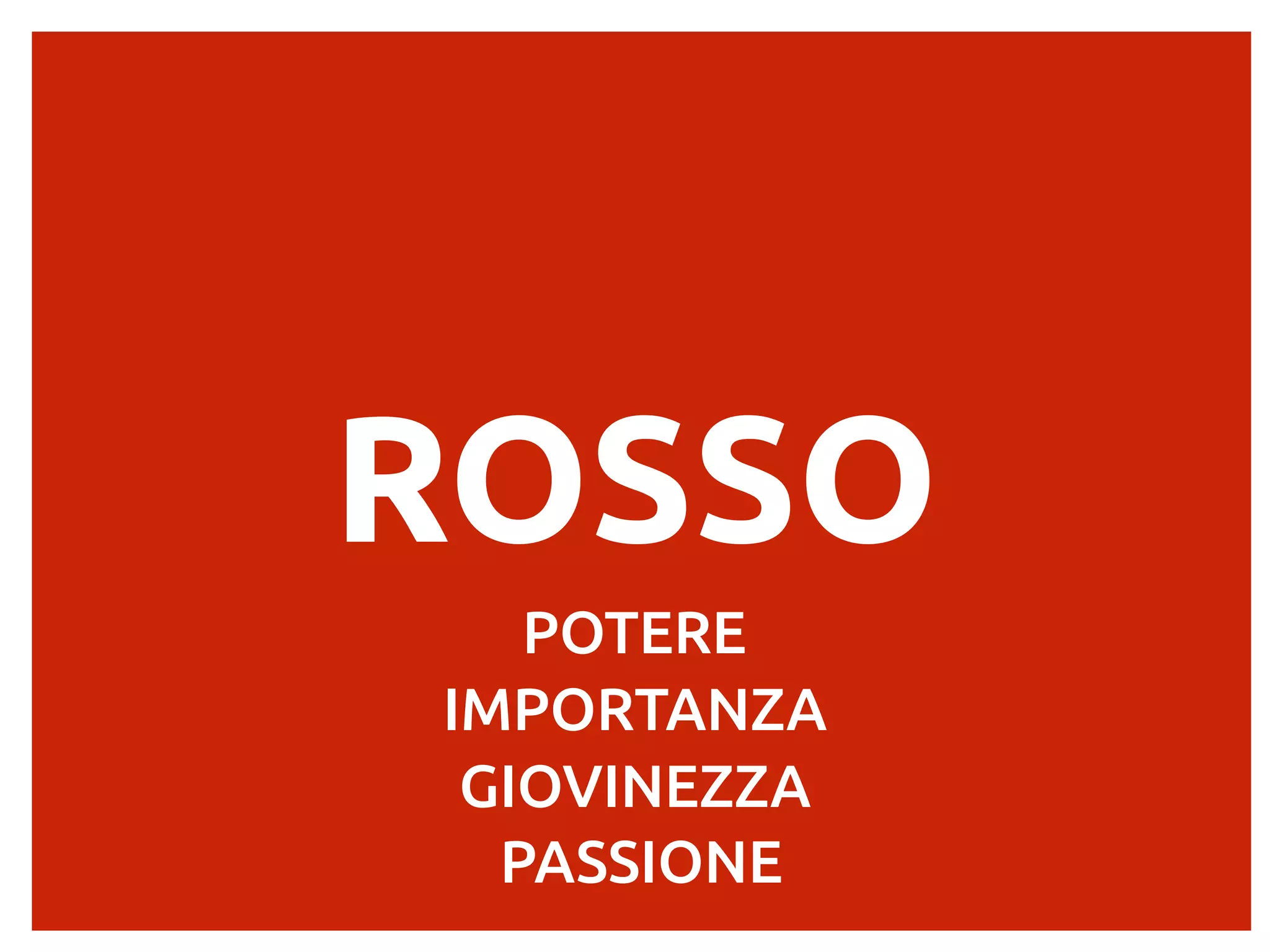 ROSSO
POTERE
IMPORTANZA
GIOVINEZZA
PASSIONE
 