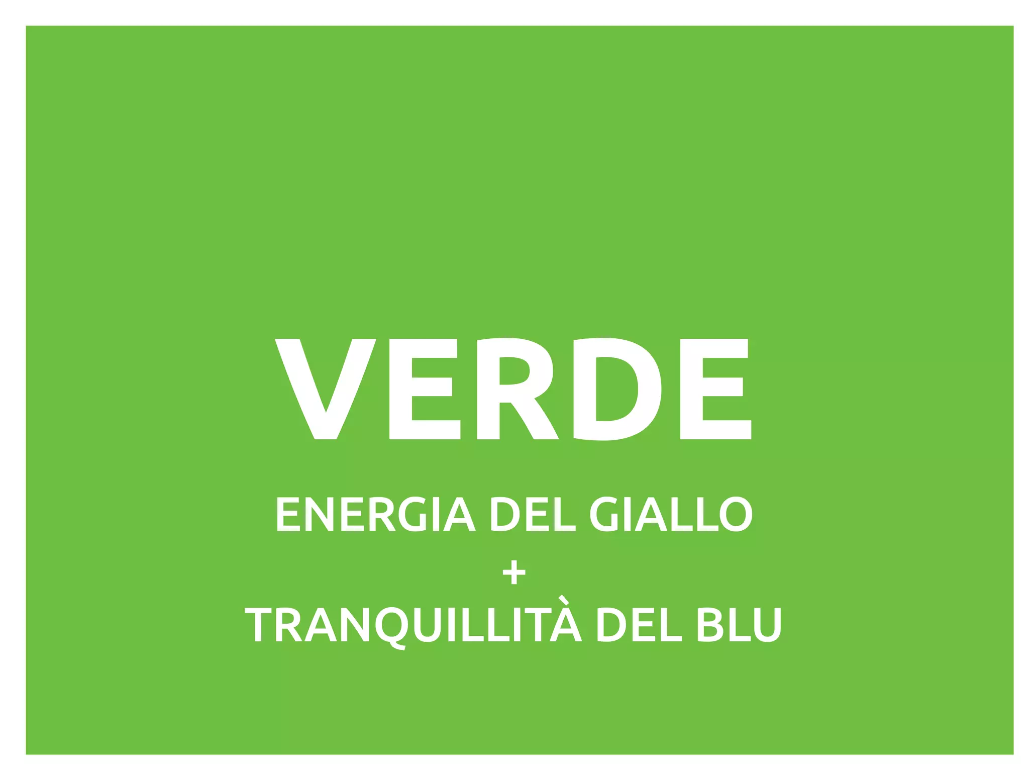 VERDE
ENERGIA DEL GIALLO 
+ 
TRANQUILLITÀ DEL BLU
 