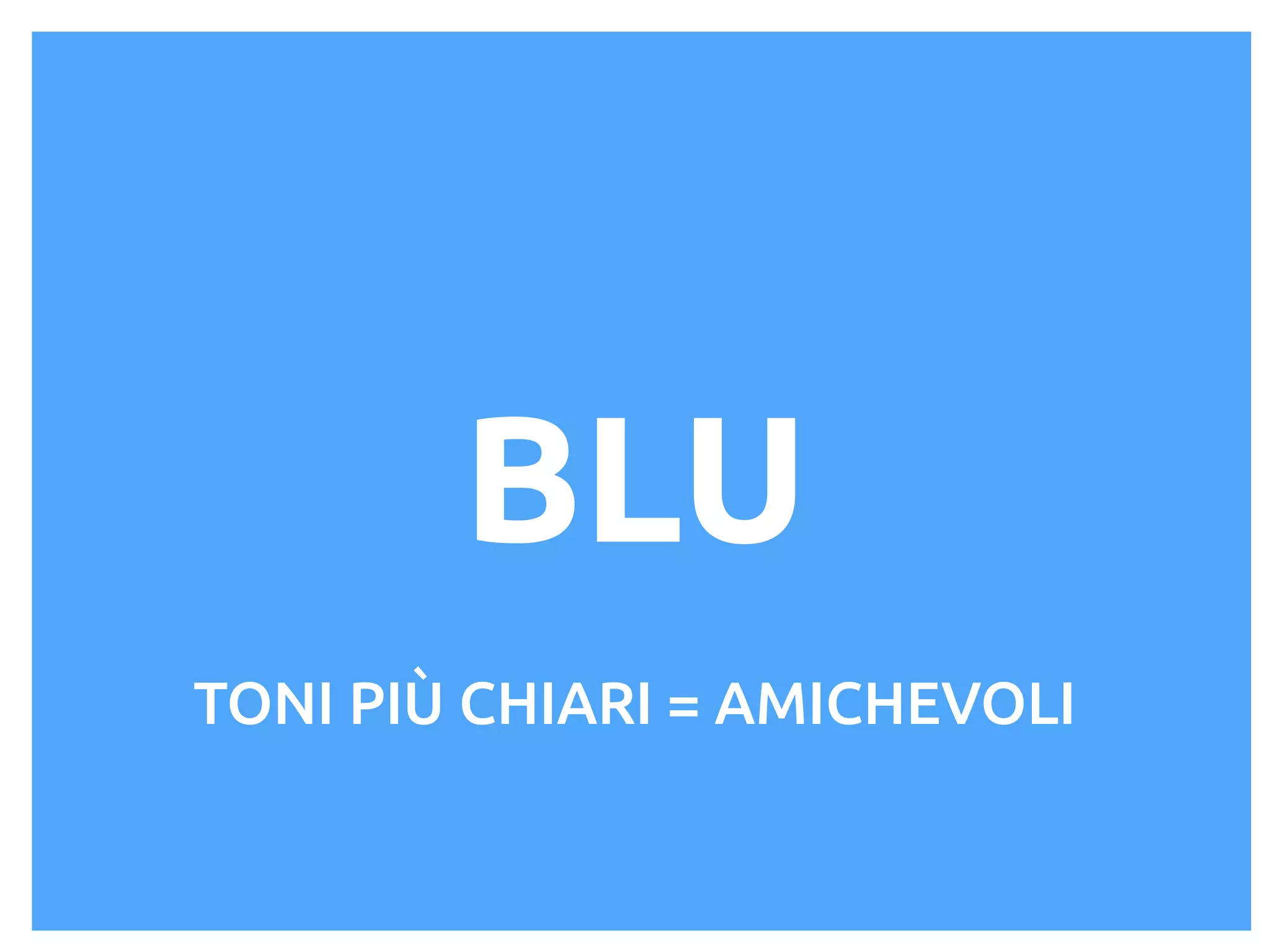 BLU
TONI PIÙ CHIARI = AMICHEVOLI
 