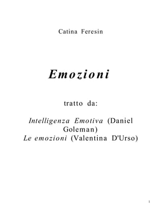 Catina Feresin
Emozioni
tratto da:
Intelligenza Emotiva (Daniel
Goleman)
Le emozioni (Valentina D'Urso)
1
 