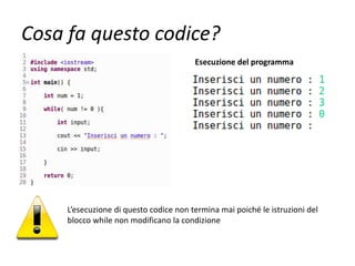 Cosa fa questo codice?
Esecuzione del programma
L’esecuzione di questo codice non termina mai poiché le istruzioni del
blocco while non modificano la condizione
 
