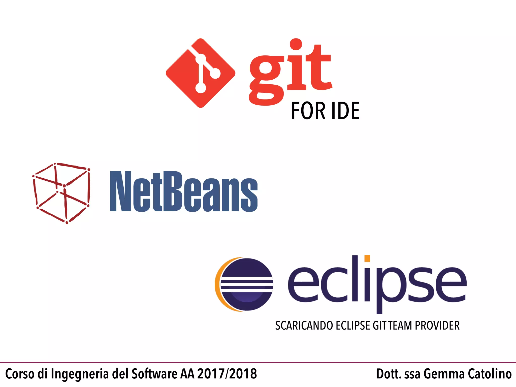 Dott. ssa Gemma CatolinoCorso di Ingegneria del Software AA 2017/2018
FOR IDE
SCARICANDO ECLIPSE GITTEAM PROVIDER
 