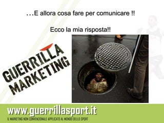 …E allora cosa fare per comunicare !!
        Ecco la mia risposta!!
 