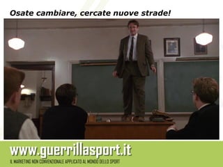 Osate cambiare, cercate nuove strade!
 