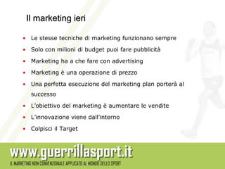 Il marketing ieri

• Le stesse tecniche di marketing funzionano sempre

• Solo con milioni di budget puoi fare pubblicità

• Marketing ha a che fare con advertising

• Marketing è una operazione di prezzo

• Una perfetta esecuzione del marketing plan porterà al
   successo

• L’obiettivo del marketing è aumentare le vendite

• L’innovazione viene dall’interno

• Colpisci il Target
 