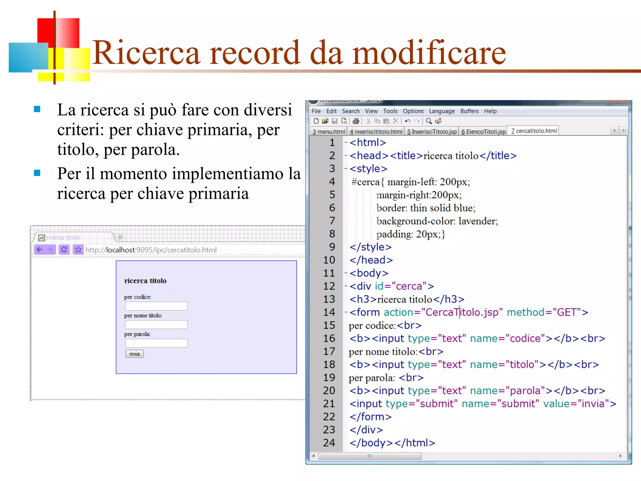 Ricerca record da modificare La ricerca si può fare con diversi criteri: per chiave primaria, per titolo, per parola. Per il momento implementiamo la ricerca per chiave primaria 