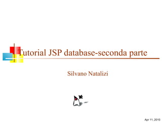 Tutorial JSP database-seconda parte Silvano Natalizi Apr 11, 2010 