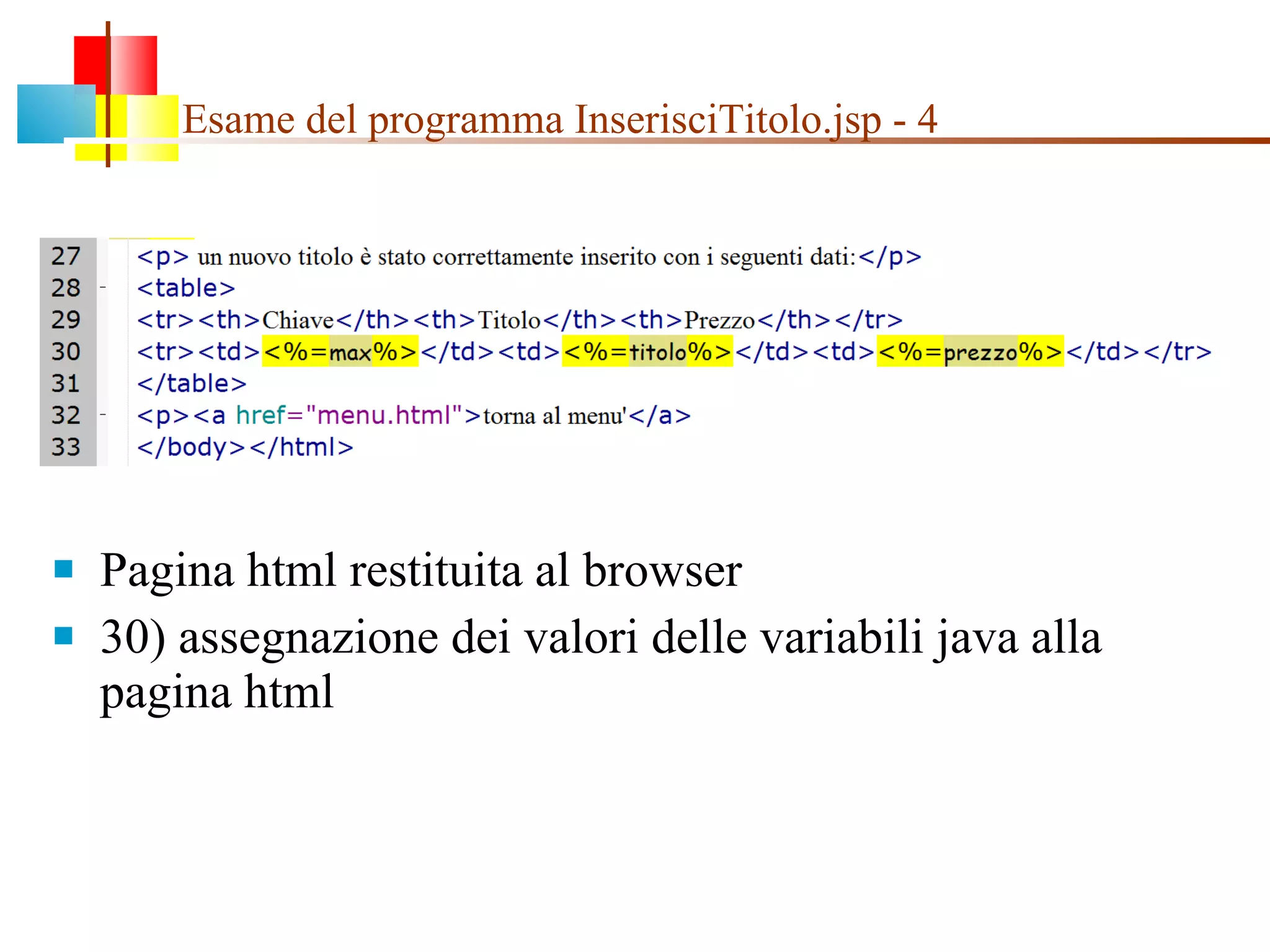 Esame del programma InserisciTitolo.jsp - 4 Pagina html restituita al browser  30) assegnazione dei valori delle variabili java alla pagina html 
