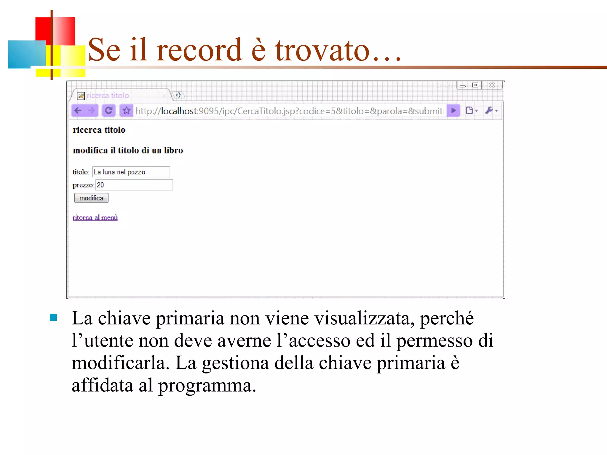 Se il record è trovato… La chiave primaria non viene visualizzata, perché l’utente non deve averne l’accesso ed il permesso di modificarla. La gestiona della chiave primaria è affidata al programma. 