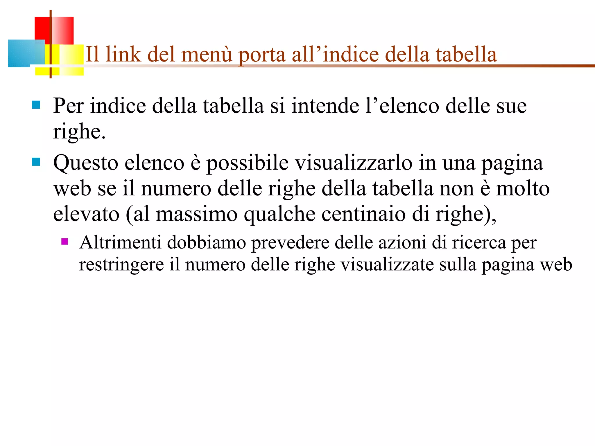 Il link del menù porta all’indice della tabella Per indice della tabella si intende l’elenco delle sue righe. Questo elenco è possibile visualizzarlo in una pagina web se il numero delle righe della tabella non è molto elevato (al massimo qualche centinaio di righe), Altrimenti dobbiamo prevedere delle azioni di ricerca per restringere il numero delle righe visualizzate sulla pagina web 